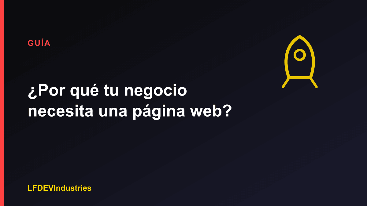 ¿Por qué tu negocio necesita una página web? Guía de LFDEVIndustries
